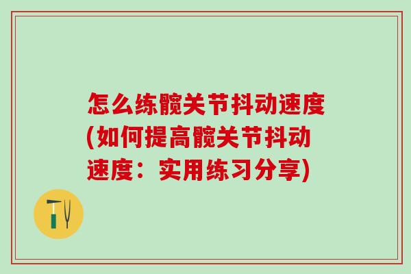 怎么练髋关节抖动速度(如何提高髋关节抖动速度:实用练习分享)-第1张图片-氨糖科普网 怎么练髋关节抖动速度(如何提高髋关节抖动速度:实用练习分享)-第1张图片-氨糖科普网