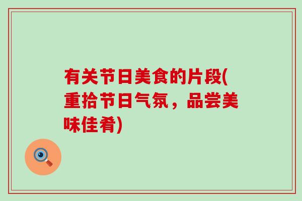 有关节日美食的片段(重拾节日气氛,品尝美味佳肴)-第1张图片-氨糖科普网 有关节日美食的片段(重拾节日气氛,品尝美味佳肴)-第1张图片-氨糖科普网