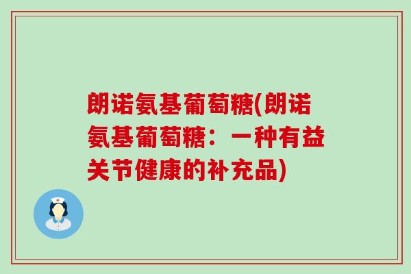 朗诺氨基葡萄糖(朗诺氨基葡萄糖：一种有益关节健康的补充品)-第1张图片-氨糖科普网