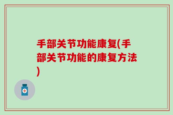 手部关节功能康复(手部关节功能的康复方法)-第1张图片-氨糖科普网 手部关节功能康复(手部关节功能的康复方法)-第1张图片-氨糖科普网