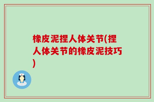 橡皮泥捏人体关节(捏人体关节的橡皮泥技巧)-第1张图片-氨糖科普网 橡皮泥捏人体关节(捏人体关节的橡皮泥技巧)-第1张图片-氨糖科普网