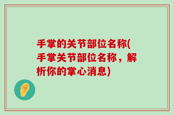 手掌的关节部位名称(手掌关节部位名称,解析你的掌心消息)-第1张图片-氨糖科普网 手掌的关节部位名称(手掌关节部位名称,解析你的掌心消息)-第1张图片-氨糖科普网