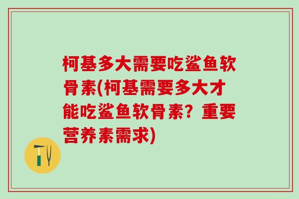 柯基多大需要吃鲨鱼软骨素(柯基需要多大才能吃鲨鱼软骨素?重要营养素需求)-第1张图片-氨糖科普网 柯基多大需要吃鲨鱼软骨素(柯基需要多大才能吃鲨鱼软骨素?重要营养素需求)-第1张图片-氨糖科普网
