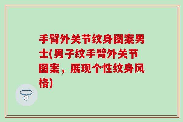 手臂外关节纹身图案男士(男子纹手臂外关节图案，展现个性纹身风格)-第1张图片-氨糖科普网