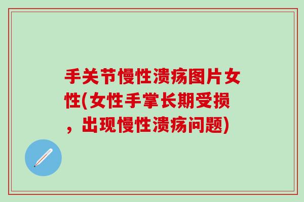 手关节慢性溃疡图片女性(女性手掌长期受损,出现慢性溃疡问题)-第1张图片-氨糖科普网 手关节慢性溃疡图片女性(女性手掌长期受损,出现慢性溃疡问题)-第1张图片-氨糖科普网
