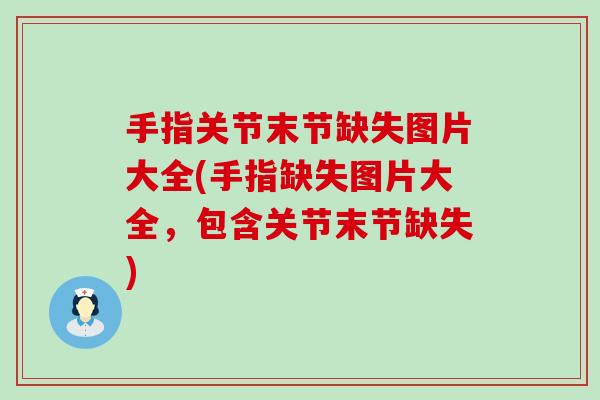 手指关节末节缺失图片大全(手指缺失图片大全，包含关节末节缺失)-第1张图片-氨糖科普网