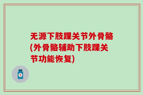 无源下肢踝关节外骨骼(外骨骼辅助下肢踝关节功能恢复)-第1张图片-氨糖科普网 无源下肢踝关节外骨骼(外骨骼辅助下肢踝关节功能恢复)-第1张图片-氨糖科普网