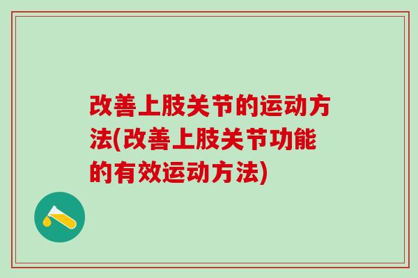 改善上肢关节的运动方法(改善上肢关节功能的有效运动方法)-第1张图片-氨糖科普网 改善上肢关节的运动方法(改善上肢关节功能的有效运动方法)-第1张图片-氨糖科普网