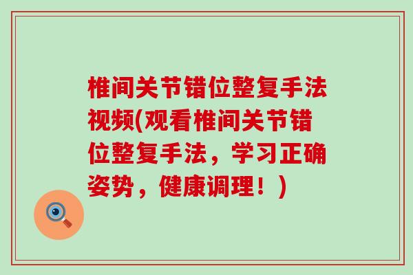椎间关节错位整复手法视频(观看椎间关节错位整复手法,学习正确姿势,健康调理!)-第1张图片-氨糖科普网 椎间关节错位整复手法视频(观看椎间关节错位整复手法,学习正确姿势,健康调理!)-第1张图片-氨糖科普网