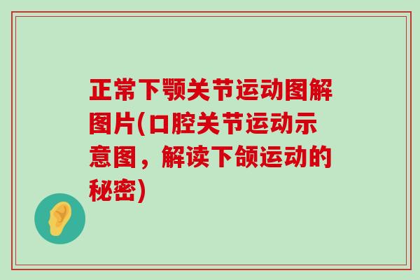 正常下颚关节运动图解图片(口腔关节运动示意图,解读下颌运动的秘密)-第1张图片-氨糖科普网 正常下颚关节运动图解图片(口腔关节运动示意图,解读下颌运动的秘密)-第1张图片-氨糖科普网