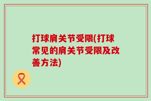 打球肩关节受限(打球常见的肩关节受限及改善方法)-第1张图片-氨糖科普网 打球肩关节受限(打球常见的肩关节受限及改善方法)-第1张图片-氨糖科普网