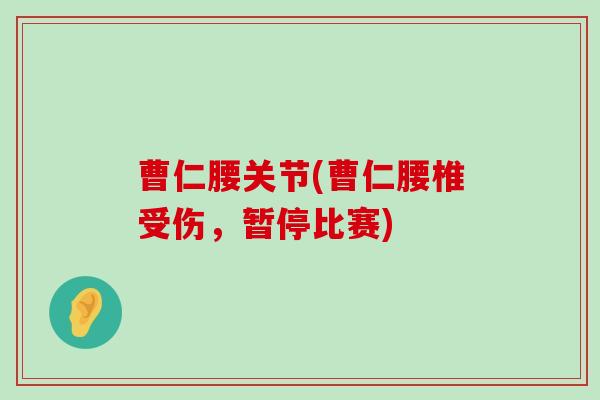 曹仁腰关节(曹仁腰椎受伤,暂停比赛)-第1张图片-氨糖科普网 曹仁腰关节(曹仁腰椎受伤,暂停比赛)-第1张图片-氨糖科普网
