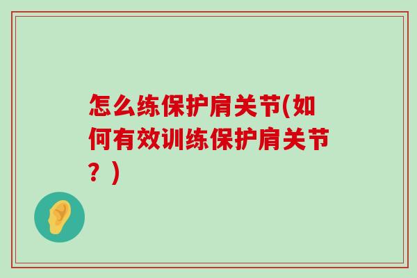 怎么练保护肩关节(如何有效训练保护肩关节?)-第1张图片-氨糖科普网 怎么练保护肩关节(如何有效训练保护肩关节?)-第1张图片-氨糖科普网