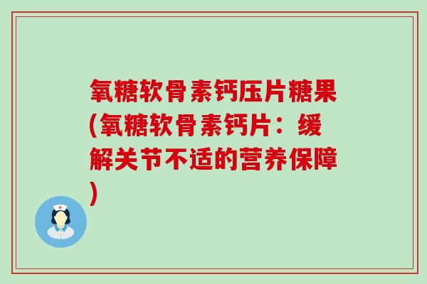 氧糖软骨素钙压片糖果(氧糖软骨素钙片：缓解关节不适的营养保障)-第1张图片-氨糖科普网