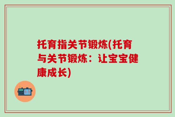 托育指关节锻炼(托育与关节锻炼：让宝宝健康成长)-第1张图片-氨糖科普网