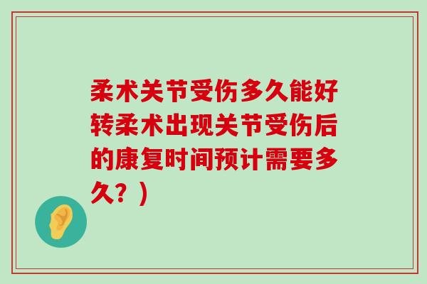 柔术关节受伤多久能好转柔术出现关节受伤后的康复时间预计需要多久？)-第1张图片-氨糖科普网