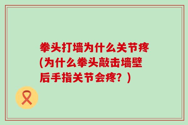 拳头打墙为什么关节疼(为什么拳头敲击墙壁后手指关节会疼?)-第1张图片-氨糖科普网 拳头打墙为什么关节疼(为什么拳头敲击墙壁后手指关节会疼?)-第1张图片-氨糖科普网