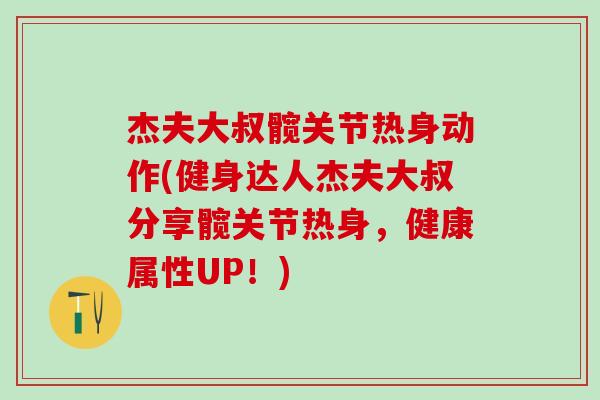 杰夫大叔髋关节热身动作(健身达人杰夫大叔分享髋关节热身,健康属性UP!)-第1张图片-氨糖科普网 杰夫大叔髋关节热身动作(健身达人杰夫大叔分享髋关节热身,健康属性UP!)-第1张图片-氨糖科普网