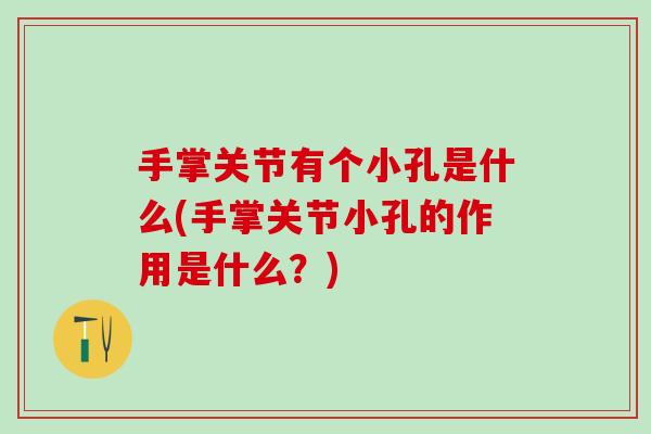 手掌关节有个小孔是什么(手掌关节小孔的作用是什么？)-第1张图片-氨糖科普网