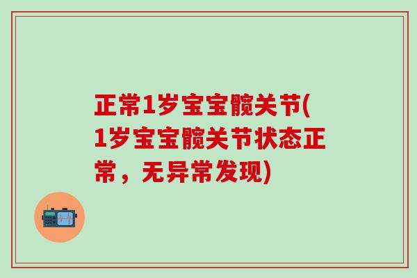 正常1岁宝宝髋关节(1岁宝宝髋关节状态正常，无异常发现)-第1张图片-氨糖科普网