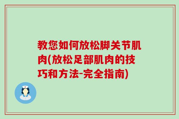 教您如何放松脚关节肌肉(放松足部肌肉的技巧和方法-完全指南)-第1张图片-氨糖科普网 教您如何放松脚关节肌肉(放松足部肌肉的技巧和方法-完全指南)-第1张图片-氨糖科普网