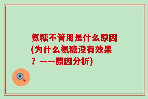 氨糖不管用是什么原因(为什么氨糖没有效果？——原因分析)-第1张图片-氨糖科普网
