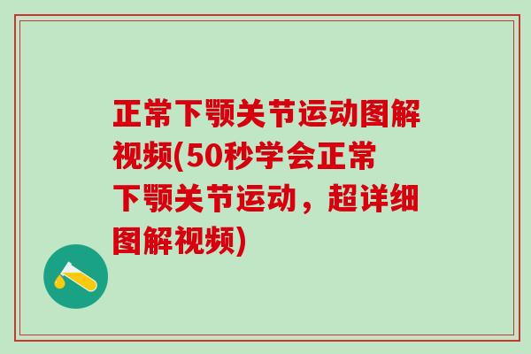 正常下颚关节运动图解视频(50秒学会正常下颚关节运动,超详细图解视频)-第1张图片-氨糖科普网 正常下颚关节运动图解视频(50秒学会正常下颚关节运动,超详细图解视频)-第1张图片-氨糖科普网