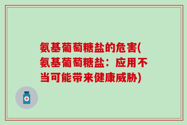 氨基葡萄糖盐的危害(氨基葡萄糖盐:应用不当可能带来健康威胁)-第1张图片-氨糖科普网 氨基葡萄糖盐的危害(氨基葡萄糖盐:应用不当可能带来健康威胁)-第1张图片-氨糖科普网