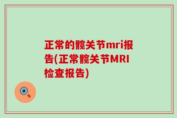 正常的髋关节mri报告(正常髋关节MRI检查报告)-第1张图片-氨糖科普网 正常的髋关节mri报告(正常髋关节MRI检查报告)-第1张图片-氨糖科普网