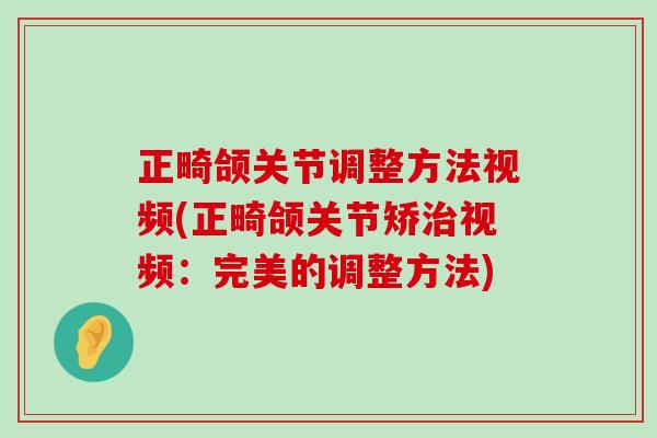 正畸颌关节调整方法视频(正畸颌关节矫治视频:完美的调整方法)-第1张图片-氨糖科普网 正畸颌关节调整方法视频(正畸颌关节矫治视频:完美的调整方法)-第1张图片-氨糖科普网