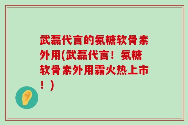 武磊代言的氨糖软骨素外用(武磊代言!氨糖软骨素外用霜火热上市!)-第1张图片-氨糖科普网 武磊代言的氨糖软骨素外用(武磊代言!氨糖软骨素外用霜火热上市!)-第1张图片-氨糖科普网