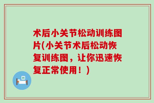 术后小关节松动训练图片(小关节术后松动恢复训练图,让你迅速恢复正常使用!)-第1张图片-氨糖科普网 术后小关节松动训练图片(小关节术后松动恢复训练图,让你迅速恢复正常使用!)-第1张图片-氨糖科普网
