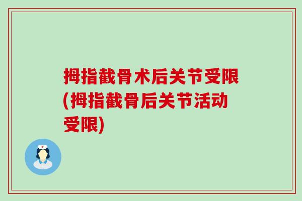 拇指截骨术后关节受限(拇指截骨后关节活动受限)-第1张图片-氨糖科普网 拇指截骨术后关节受限(拇指截骨后关节活动受限)-第1张图片-氨糖科普网