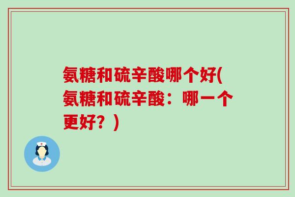 氨糖和硫辛酸哪个好(氨糖和硫辛酸：哪一个更好？)-第1张图片-氨糖科普网