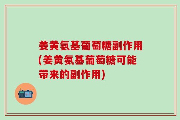 姜黄氨基葡萄糖副作用(姜黄氨基葡萄糖可能带来的副作用)-第1张图片-氨糖科普网 姜黄氨基葡萄糖副作用(姜黄氨基葡萄糖可能带来的副作用)-第1张图片-氨糖科普网
