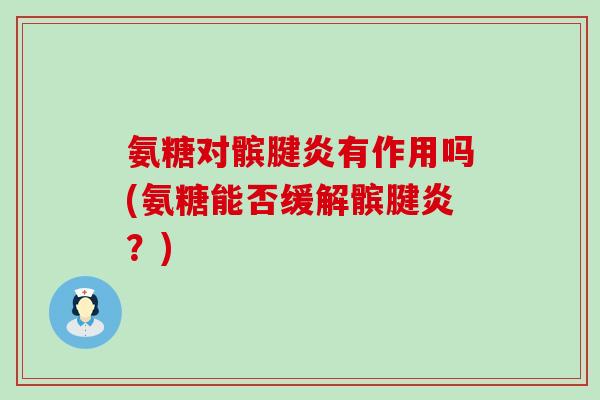 氨糖对髌腱炎有作用吗(氨糖能否缓解髌腱炎？)-第1张图片-氨糖科普网
