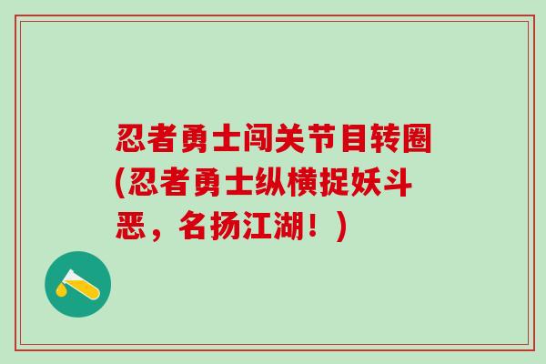 忍者勇士闯关节目转圈(忍者勇士纵横捉妖斗恶，名扬江湖！)-第1张图片-氨糖科普网