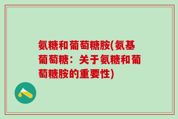 氨糖和葡萄糖胺(氨基葡萄糖:关于氨糖和葡萄糖胺的重要性)-第1张图片-氨糖科普网 氨糖和葡萄糖胺(氨基葡萄糖:关于氨糖和葡萄糖胺的重要性)-第1张图片-氨糖科普网