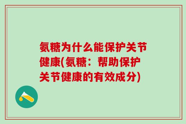 氨糖为什么能保护关节健康(氨糖:帮助保护关节健康的有效成分)-第1张图片-氨糖科普网 氨糖为什么能保护关节健康(氨糖:帮助保护关节健康的有效成分)-第1张图片-氨糖科普网