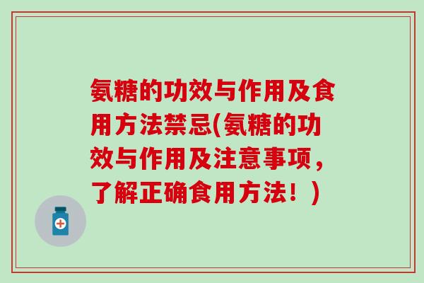 氨糖的功效与作用及食用方法禁忌(氨糖的功效与作用及注意事项,了解正确食用方法!)-第1张图片-氨糖科普网 氨糖的功效与作用及食用方法禁忌(氨糖的功效与作用及注意事项,了解正确食用方法!)-第1张图片-氨糖科普网