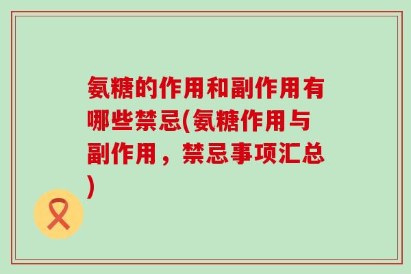氨糖的作用和副作用有哪些禁忌(氨糖作用与副作用,禁忌事项汇总)-第1张图片-氨糖科普网 氨糖的作用和副作用有哪些禁忌(氨糖作用与副作用,禁忌事项汇总)-第1张图片-氨糖科普网