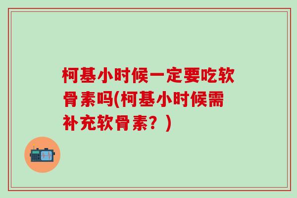 柯基小时候一定要吃软骨素吗(柯基小时候需补充软骨素?)-第1张图片-氨糖科普网 柯基小时候一定要吃软骨素吗(柯基小时候需补充软骨素?)-第1张图片-氨糖科普网