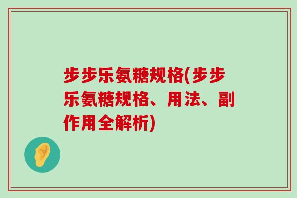 步步乐氨糖规格(步步乐氨糖规格、用法、副作用全解析)-第1张图片-氨糖科普网 步步乐氨糖规格(步步乐氨糖规格、用法、副作用全解析)-第1张图片-氨糖科普网