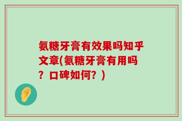 氨糖牙膏有效果吗知乎文章(氨糖牙膏有用吗?口碑如何?)-第1张图片-氨糖科普网 氨糖牙膏有效果吗知乎文章(氨糖牙膏有用吗?口碑如何?)-第1张图片-氨糖科普网