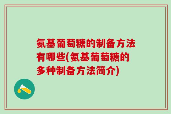 氨基葡萄糖的制备方法有哪些(氨基葡萄糖的多种制备方法简介)-第1张图片-氨糖科普网