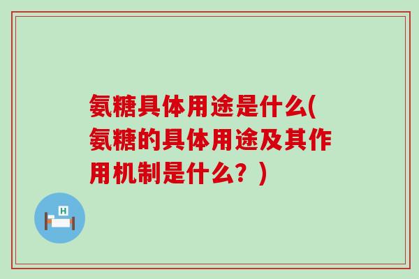 氨糖具体用途是什么(氨糖的具体用途及其作用机制是什么？)-第1张图片-氨糖科普网