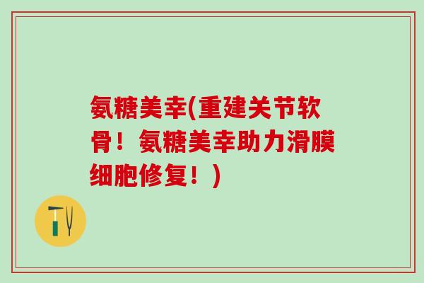 氨糖美幸(重建关节软骨！氨糖美幸助力滑膜细胞修复！)-第1张图片-氨糖科普网