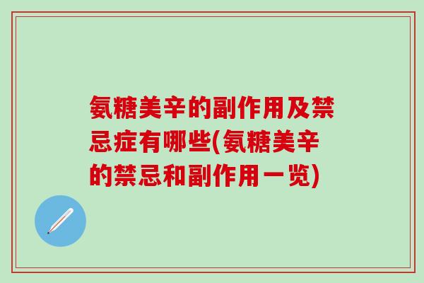 氨糖美辛的副作用及禁忌症有哪些(氨糖美辛的禁忌和副作用一览)-第1张图片-氨糖科普网