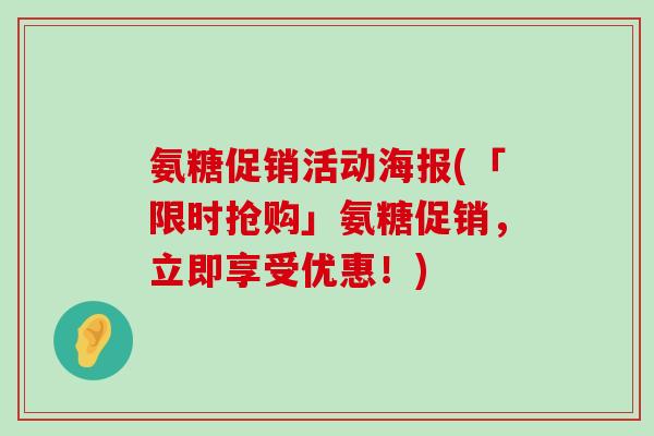 氨糖促销活动海报(「限时抢购」氨糖促销,立即享受优惠!)-第1张图片-氨糖科普网 氨糖促销活动海报(「限时抢购」氨糖促销,立即享受优惠!)-第1张图片-氨糖科普网