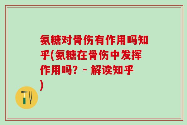 氨糖对骨伤有作用吗知乎(氨糖在骨伤中发挥作用吗?- 解读知乎)-第1张图片-氨糖科普网 氨糖对骨伤有作用吗知乎(氨糖在骨伤中发挥作用吗?- 解读知乎)-第1张图片-氨糖科普网